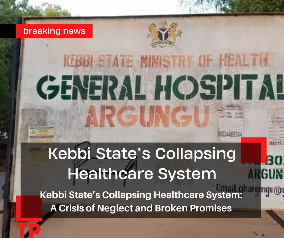 Kebbi State’s Collapsing Healthcare System: A Crisis of Neglect and Broken Promises